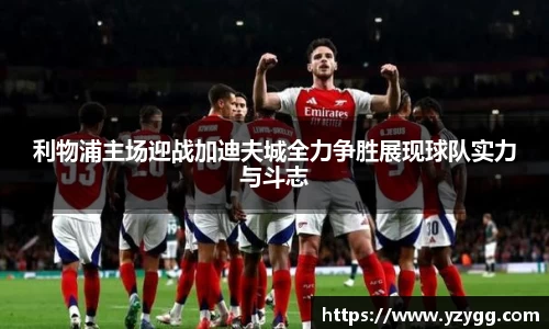 利物浦主场迎战加迪夫城全力争胜展现球队实力与斗志